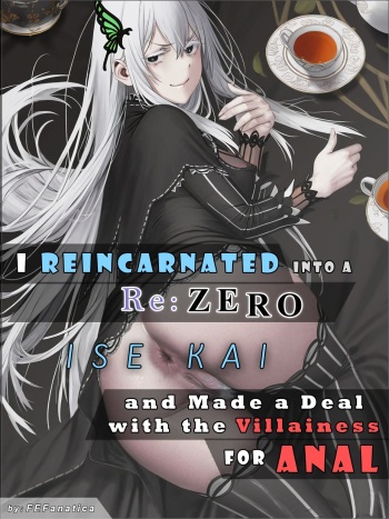 I Reincarnated into a RE:ZERO Isekai and Made a Deal with the Villainess for ANAL I Reincarnated into a RE:ZERO Isekai and Made a Deal with the Villainess for ANAL