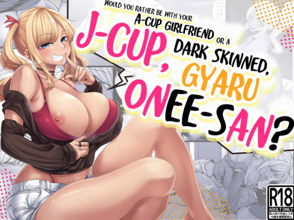 Would you rather be with your A-cup girlfriend or a J-cup, dark skinned, gyaru onee-san? Would you rather be with your A-cup girlfriend or a J-cup, dark skinned, gyaru onee-san?